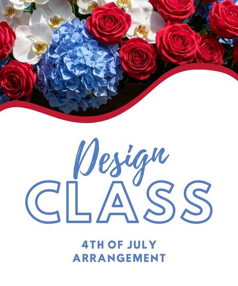 4th of July Arrangement Design Class - June 30th @ 7pm